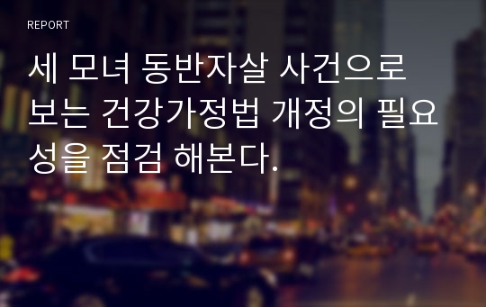 세 모녀 동반자살 사건으로 보는 건강가정법 개정의 필요성을 점검 해본다.