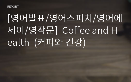 [영어발표/영어스피치/영어에세이/영작문]  Coffee and Health  (커피와 건강)