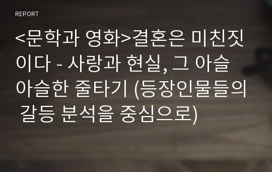 &lt;문학과 영화&gt;결혼은 미친짓이다 - 사랑과 현실, 그 아슬아슬한 줄타기 (등장인물들의 갈등 분석을 중심으로)