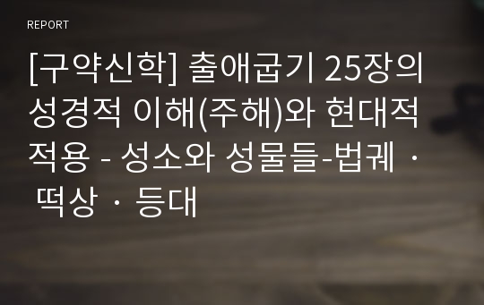 [구약신학] 출애굽기 25장의 성경적 이해(주해)와 현대적 적용 - 성소와 성물들-법궤 · 떡상 · 등대