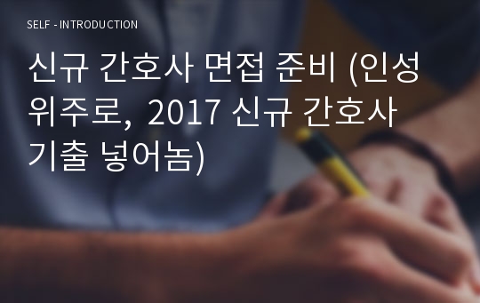 신규 간호사 면접 준비 (인성 위주로,  2017 신규 간호사 기출 넣어놈)