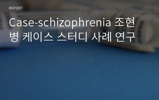 Case-schizophrenia 조현병 케이스 스터디 사례 연구