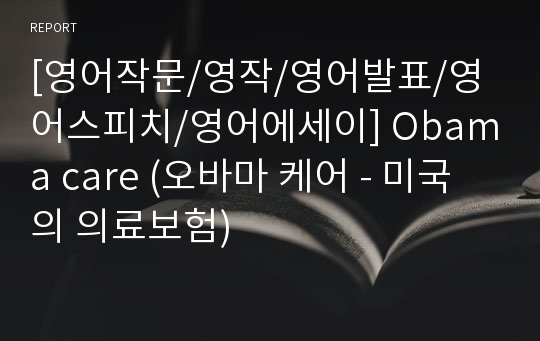 [영어작문/영작/영어발표/영어스피치/영어에세이] Obama care (오바마 케어 - 미국의 의료보험)