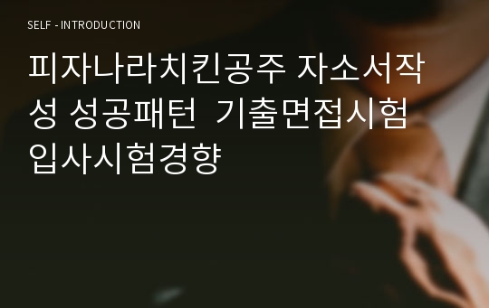 피자나라치킨공주 자소서작성 성공패턴  기출면접시험  입사시험경향