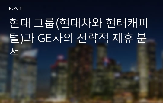 현대 그룹(현대차와 현태캐피털)과 GE사의 전략적 제휴 분석