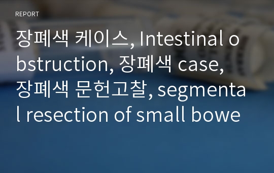 장폐색 케이스, Intestinal obstruction, 장폐색 case, 장폐색 문헌고찰, segmental resection of small bowel, 소화기 외과