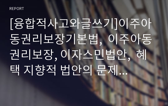 [융합적사고와글쓰기]이주아동권리보장기본법,  이주아동권리보장, 이자스민법안,  혜택 지향적 법안의 문제점을 중심으로, 다문화정책, 특별체류