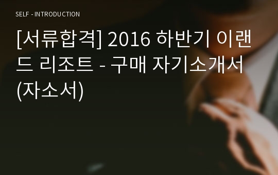 [서류합격] 2016 하반기 이랜드 리조트 - 구매 자기소개서 (자소서)