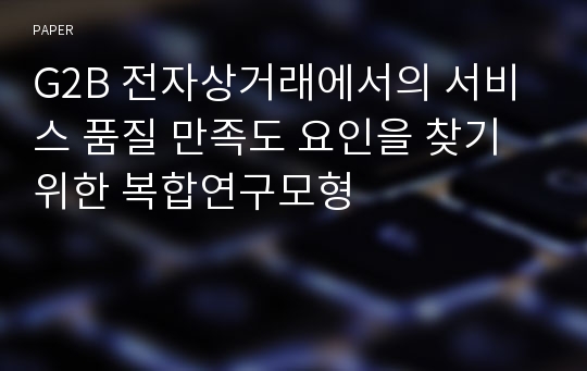 G2B 전자상거래에서의 서비스 품질 만족도 요인을 찾기 위한 복합연구모형