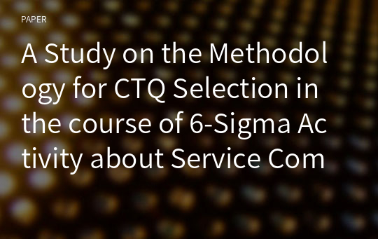 A Study on the Methodology for CTQ Selection in the course of 6-Sigma Activity about Service Company
