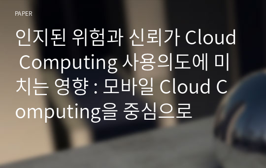 인지된 위험과 신뢰가 Cloud Computing 사용의도에 미치는 영향 : 모바일 Cloud Computing을 중심으로