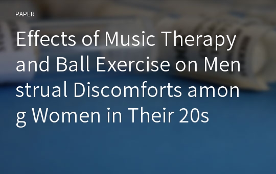 Effects of Music Therapy and Ball Exercise on Menstrual Discomforts among Women in Their 20s