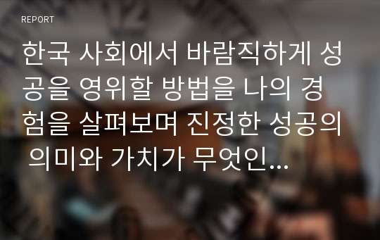 한국 사회에서 바람직하게 성공을 영위할 방법을 나의 경험을 살펴보며 진정한 성공의 의미와 가치가 무엇인지 함께 고찰해보자.