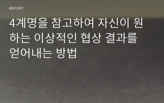 4계명을 참고하여 자신이 원하는 이상적인 협상 결과를 얻어내는 방법