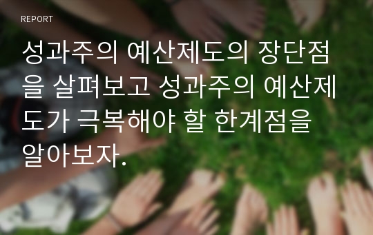 성과주의 예산제도의 장단점을 살펴보고 성과주의 예산제도가 극복해야 할 한계점을 알아보자.