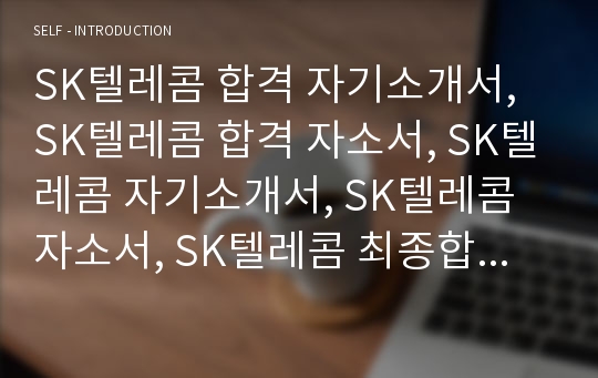 SK텔레콤 합격 자기소개서, SK텔레콤 합격 자소서, SK텔레콤 자기소개서, SK텔레콤 자소서, SK텔레콤 최종합격, SK텔레콤 합격