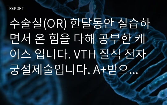 수술실(OR) 한달동안 실습하면서 온 힘을 다해 공부한 케이스 입니다. VTH 질식 전자궁절제술입니다. A+받으세요~