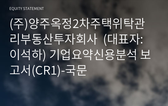 (주)양주옥정2차주택위탁관리부동산투자회사  기업요약신용분석 보고서(CR1)-국문