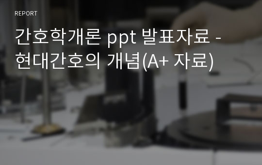 간호학개론 ppt 발표자료 - 현대간호의 개념(A+ 자료)