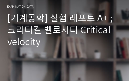 [기계공학] 실험 레포트 A+ ; 크리티컬 벨로시티 Critical velocity