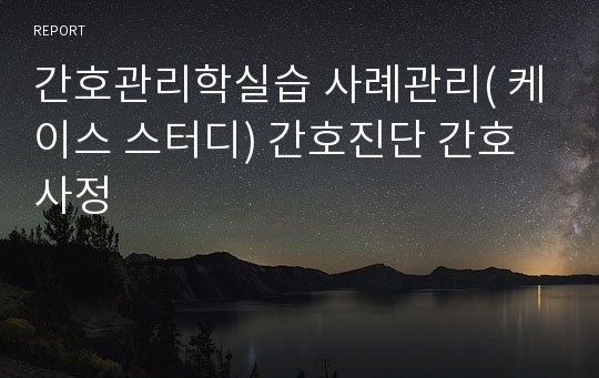 간호관리학실습 사례관리( 케이스 스터디) 간호진단 간호사정