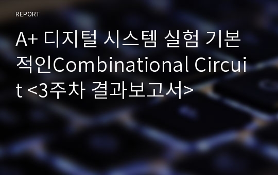 A+ 디지털 시스템 실험 기본적인Combinational Circuit &lt;3주차 결과보고서&gt;