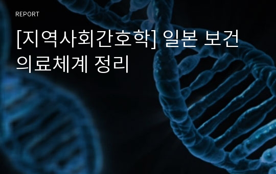 [지역사회간호학] 일본 보건의료체계 정리