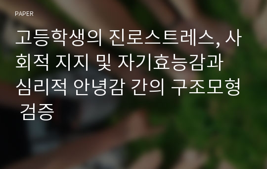 고등학생의 진로스트레스, 사회적 지지 및 자기효능감과 심리적 안녕감 간의 구조모형 검증