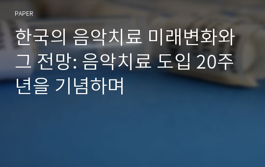 한국의 음악치료 미래변화와 그 전망: 음악치료 도입 20주년을 기념하며