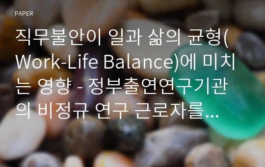 직무불안이 일과 삶의 균형(Work-Life Balance)에 미치는 영향 - 정부출연연구기관의 비정규 연구 근로자를 중심으로 -