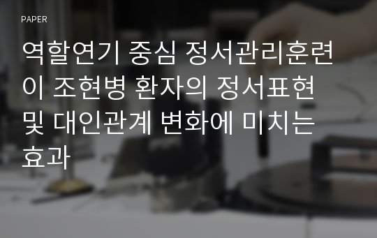 역할연기 중심 정서관리훈련이 조현병 환자의 정서표현 및 대인관계 변화에 미치는 효과