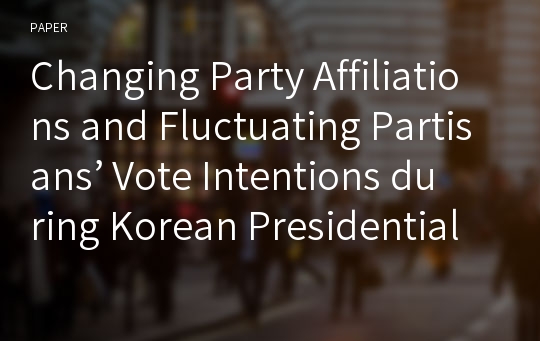 Changing Party Affiliations and Fluctuating Partisans’ Vote Intentions during Korean Presidential Campaigns