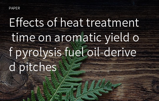 Effects of heat treatment time on aromatic yield of pyrolysis fuel oil-derived pitches