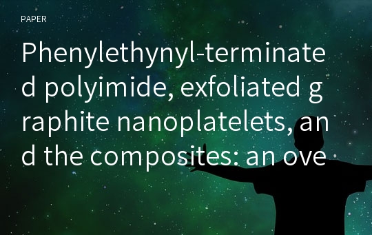 Phenylethynyl-terminated polyimide, exfoliated graphite nanoplatelets, and the composites: an overview