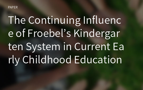 The Continuing Influence of Froebel’s Kindergarten System in Current Early Childhood Education in the USA and South Korea