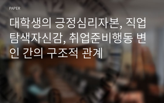 대학생의 긍정심리자본, 직업탐색자신감, 취업준비행동 변인 간의 구조적 관계