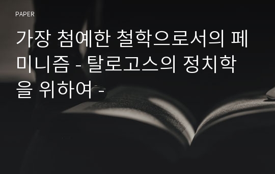 가장 첨예한 철학으로서의 페미니즘 - 탈로고스의 정치학을 위하여 -