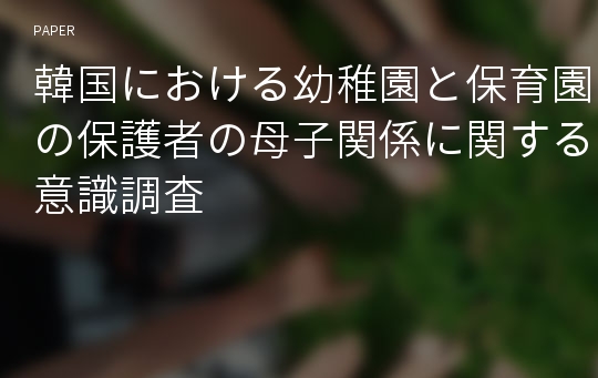 韓国における幼稚園と保育園の保護者の母子関係に関する意識調査