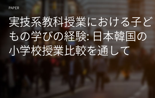 実技系教科授業における子どもの学びの経験: 日本韓国の小学校授業比較を通して