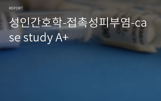 성인간호학-접촉성피부염-case study A+