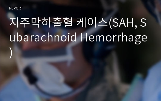 지주막하출혈 케이스(SAH, Subarachnoid Hemorrhage)