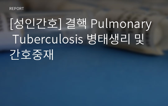 [성인간호] 결핵 Pulmonary Tuberculosis 병태생리 및 간호중재