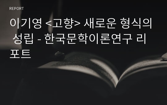 이기영 &lt;고향&gt; 새로운 형식의 성립 - 한국문학이론연구 리포트