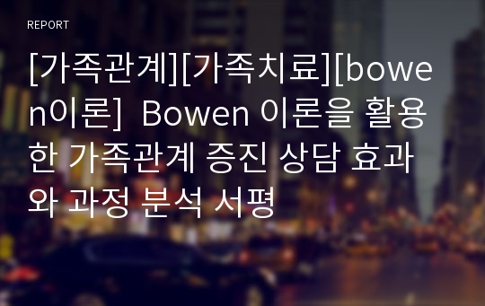 [가족관계][가족치료][bowen이론]  Bowen 이론을 활용한 가족관계 증진 상담 효과와 과정 분석 서평