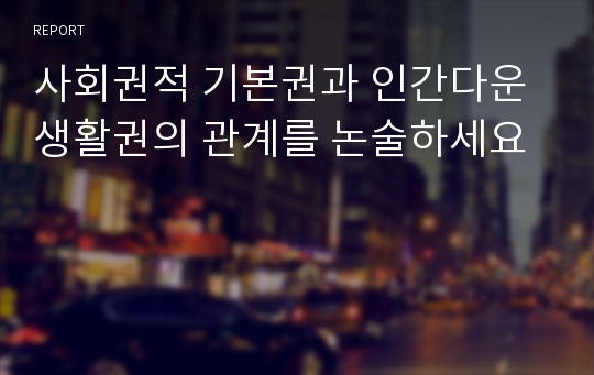 사회권적 기본권과 인간다운 생활권의 관계를 논술하세요