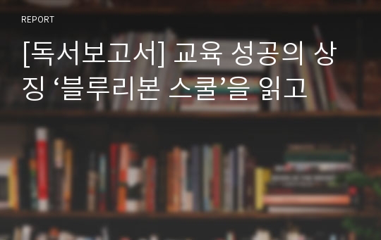 [독서보고서] 교육 성공의 상징 ‘블루리본 스쿨’을 읽고