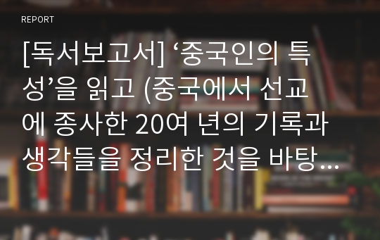 [독서보고서] ‘중국인의 특성’을 읽고 (중국에서 선교에 종사한 20여 년의 기록과 생각들을 정리한 것을 바탕으로 본 중국인의 특성)