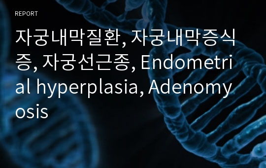 자궁내막질환, 자궁내막증식증, 자궁선근종, Endometrial hyperplasia, Adenomyosis