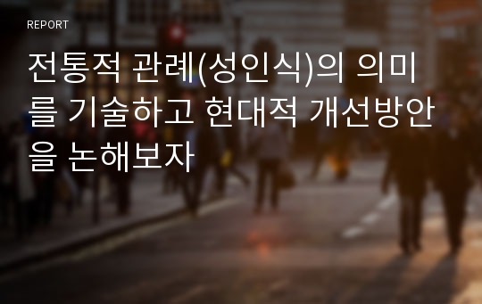 전통적 관례(성인식)의 의미를 기술하고 현대적 개선방안을 논해보자