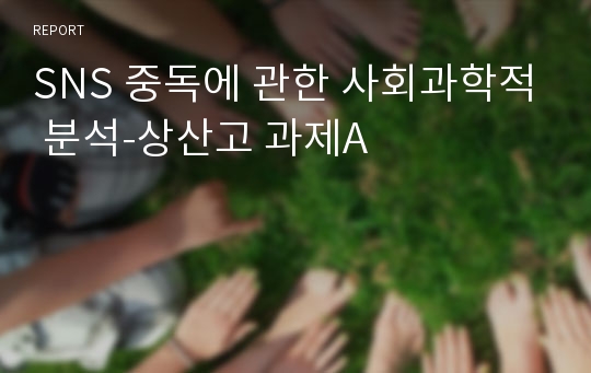 SNS 중독에 관한 사회과학적 분석-상산고 과제A